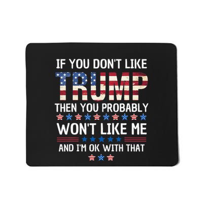 If You DonT Like Trump Then You Probably WonT Like Me Mousepad