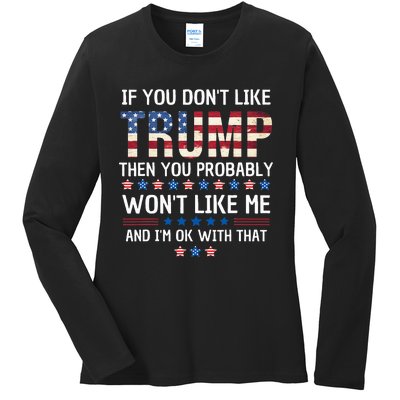 If You DonT Like Trump Then You Probably WonT Like Me Ladies Long Sleeve Shirt