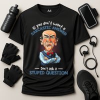 If You Don't Want A Sarcastic Answer Don't Ask A Stupid Performance Shirt