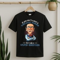 If You Don't Want A Sarcastic Answer Don't Ask A Stupid T-Shirt