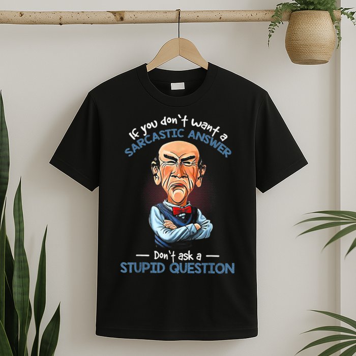 If You Don't Want A Sarcastic Answer Don't Ask A Stupid T-Shirt