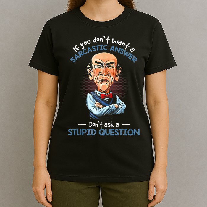 If You Don't Want A Sarcastic Answer Don't Ask A Stupid T-Shirt