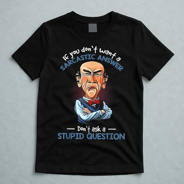 If You Don't Want A Sarcastic Answer Don't Ask A Stupid T-Shirt