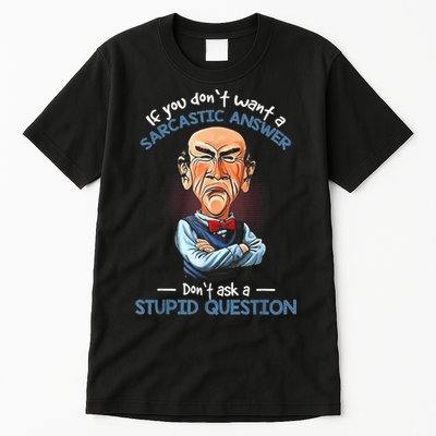 If You Don't Want A Sarcastic Answer Don't Ask A Stupid Tall T-Shirt