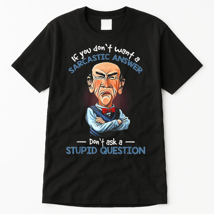 If You Don't Want A Sarcastic Answer Don't Ask A Stupid Tall T-Shirt