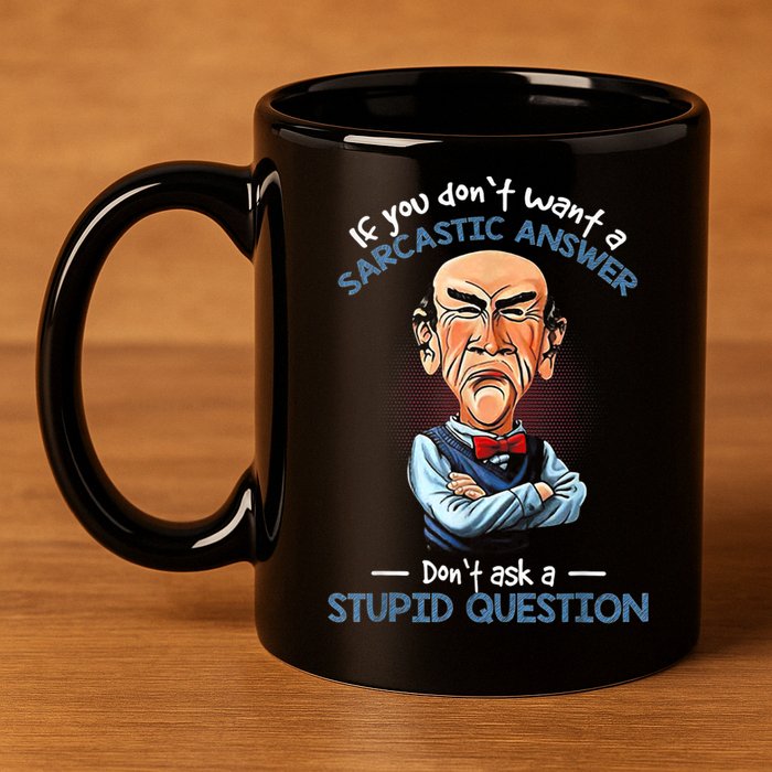 If You Don't Want A Sarcastic Answer Don't Ask A Stupid 11oz C Handle Ceramic Mug