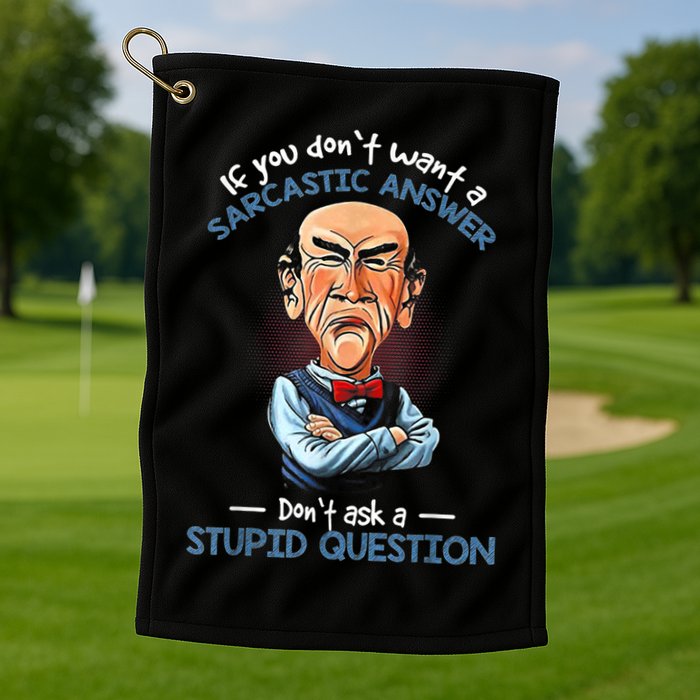 If You Don't Want A Sarcastic Answer Don't Ask A Stupid Golf Towel