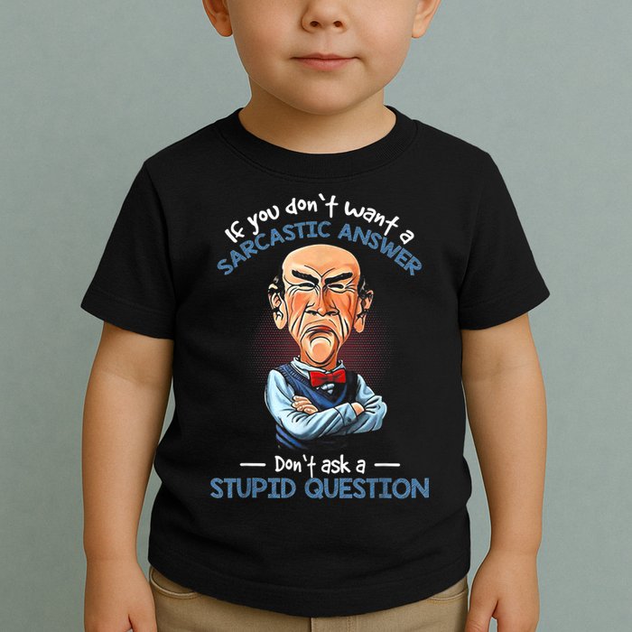 If You Don't Want A Sarcastic Answer Don't Ask A Stupid Toddler T-Shirt
