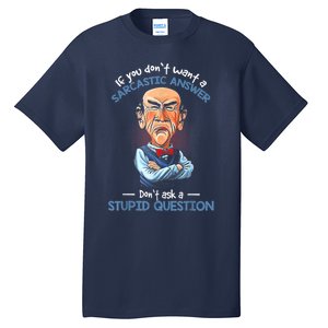 If You Don't Want A Sarcastic Answer Don't Ask A Stupid Tall T-Shirt