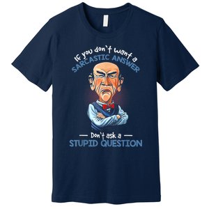 If You Don't Want A Sarcastic Answer Don't Ask A Stupid Premium T-Shirt