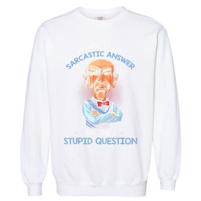 If You Don't Want A Sarcastic Answer Don't Ask A Stupid Garment-Dyed Sweatshirt