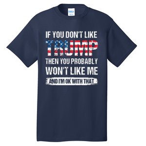 If You Don't Like Trump Then You Probably Won't Like Me Tall T-Shirt