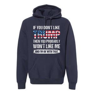 If You Don't Like Trump Then You Probably Won't Like Me Premium Hoodie