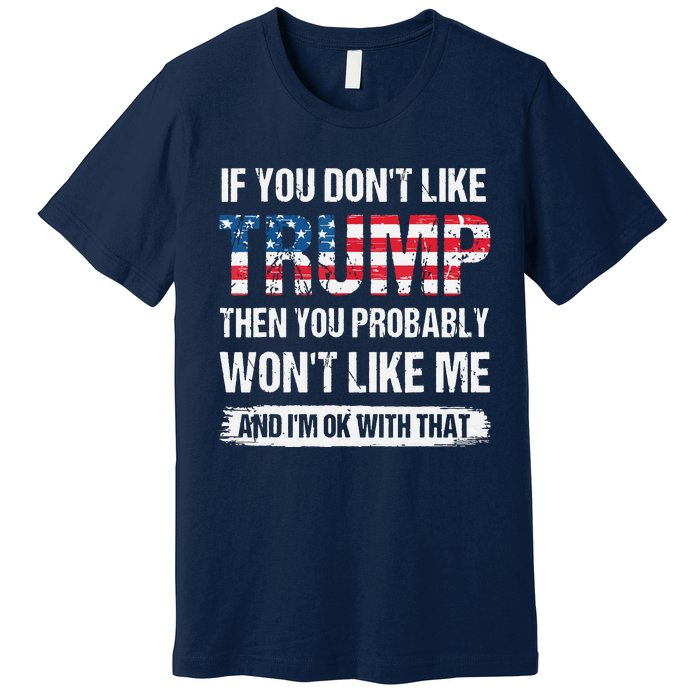 If You Don't Like Trump Then You Probably Won't Like Me Premium T-Shirt