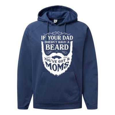 If Your Dad Doesnt Have Beard Youve Got 2 Moms Funny Gift Performance Fleece Hoodie