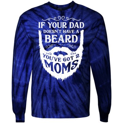 If Your Dad Doesnt Have Beard Youve Got 2 Moms Funny Gift Tie-Dye Long Sleeve Shirt