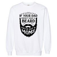 If Your Dad Doesnt Have Beard Youve Got 2 Moms Funny Gift Garment-Dyed Sweatshirt