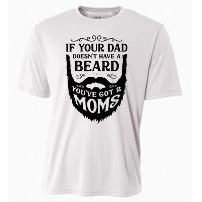 If Your Dad Doesnt Have Beard Youve Got 2 Moms Funny Gift Cooling Performance Crew T-Shirt