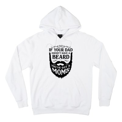 If Your Dad Doesnt Have Beard Youve Got 2 Moms Funny Gift Hoodie