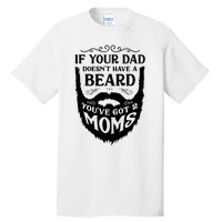 If Your Dad Doesnt Have Beard Youve Got 2 Moms Funny Gift Tall T-Shirt