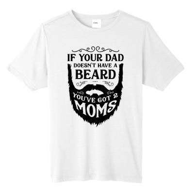 If Your Dad Doesnt Have Beard Youve Got 2 Moms Funny Gift Tall Fusion ChromaSoft Performance T-Shirt