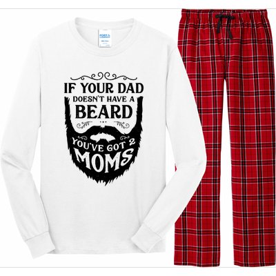 If Your Dad Doesnt Have Beard Youve Got 2 Moms Funny Gift Long Sleeve Pajama Set