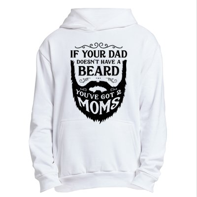 If Your Dad Doesnt Have Beard Youve Got 2 Moms Funny Gift Urban Pullover Hoodie