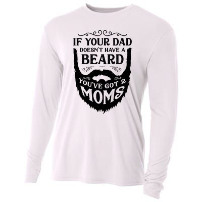 If Your Dad Doesnt Have Beard Youve Got 2 Moms Funny Gift Cooling Performance Long Sleeve Crew