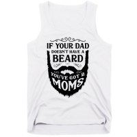 If Your Dad Doesnt Have Beard Youve Got 2 Moms Funny Gift Tank Top