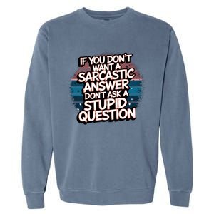 If You DonT Want A Sarcastic Answer Dont Ask Questions Garment-Dyed Sweatshirt