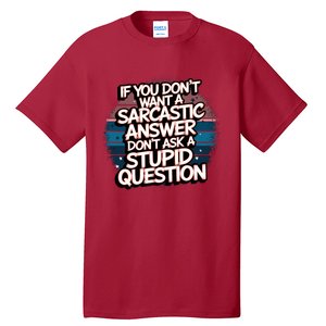 If You DonT Want A Sarcastic Answer Dont Ask Questions Tall T-Shirt