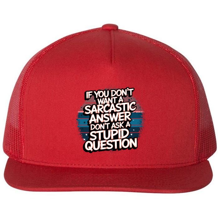 If You DonT Want A Sarcastic Answer Dont Ask Questions Flat Bill Trucker Hat