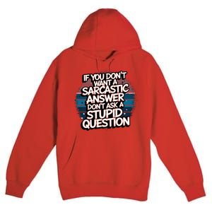 If You DonT Want A Sarcastic Answer Dont Ask Questions Premium Pullover Hoodie