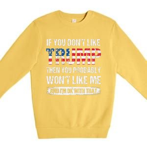 If You DonT Like Trump Then You Probably WonT Like Me Premium Crewneck Sweatshirt