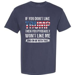 If You DonT Like Trump Then You Probably WonT Like Me Garment-Dyed Heavyweight T-Shirt