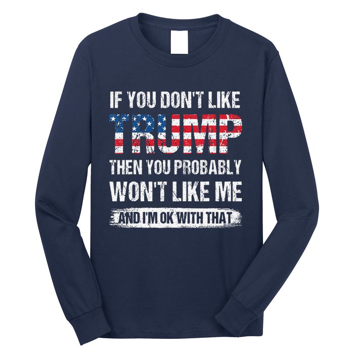 If You DonT Like Trump Then You Probably WonT Like Me Long Sleeve Shirt