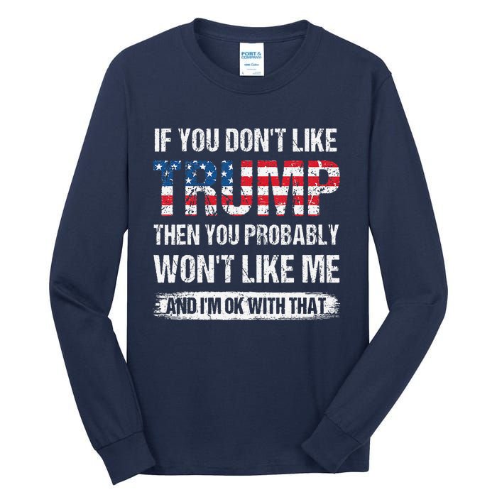 If You DonT Like Trump Then You Probably WonT Like Me Tall Long Sleeve T-Shirt