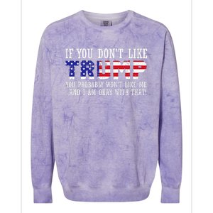 If You DonT Like Trump Then You WonT Like Me Colorblast Crewneck Sweatshirt