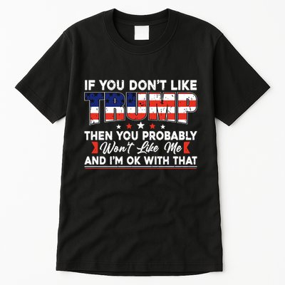 If You Dont Like Trump Then You Probably Tall T-Shirt