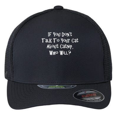 If You Don't Talk To Your Cat About Catnip Who Will Flexfit Unipanel Trucker Cap