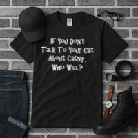 If You Don't Talk To Your Cat About Catnip Who Will Tall T-Shirt