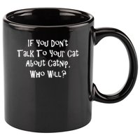 If You Don't Talk To Your Cat About Catnip Who Will 11oz C Handle Ceramic Mug