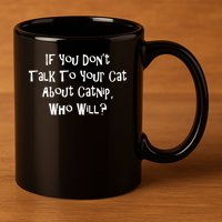 If You Don't Talk To Your Cat About Catnip Who Will 11oz C Handle Ceramic Mug