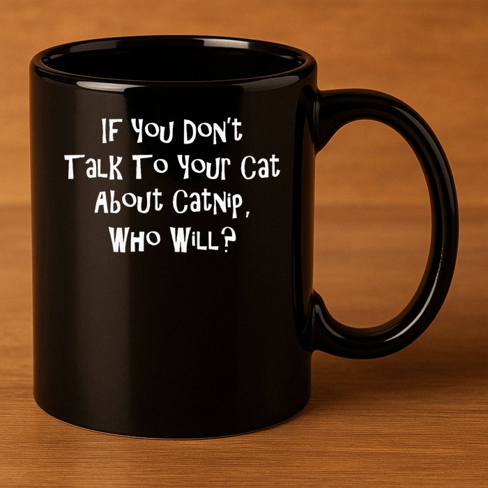 If You Don't Talk To Your Cat About Catnip Who Will 11oz C Handle Ceramic Mug