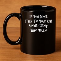 If You Don't Talk To Your Cat About Catnip Who Will 11oz C Handle Ceramic Mug