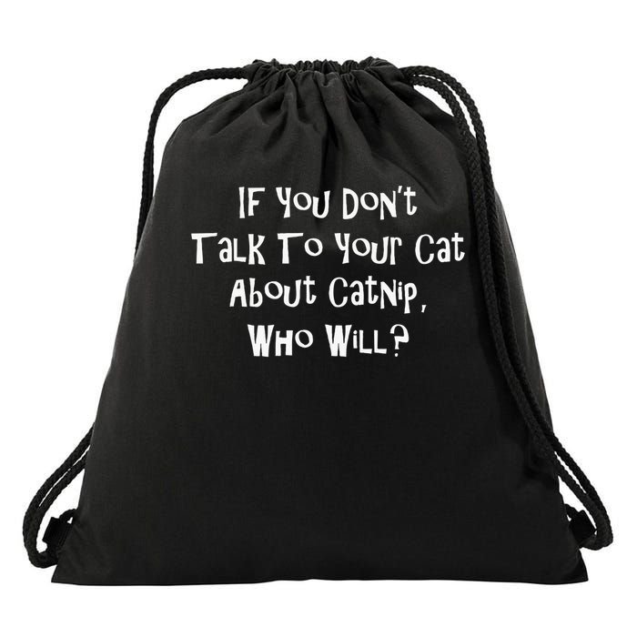 If You Don't Talk To Your Cat About Catnip Who Will Drawstring Bag