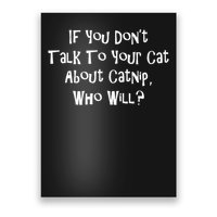 If You Don't Talk To Your Cat About Catnip Who Will Poster