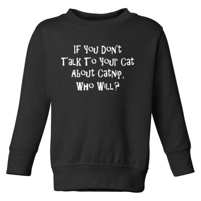 If You Don't Talk To Your Cat About Catnip Who Will Toddler Sweatshirt