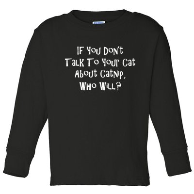 If You Don't Talk To Your Cat About Catnip Who Will Toddler Long Sleeve Shirt