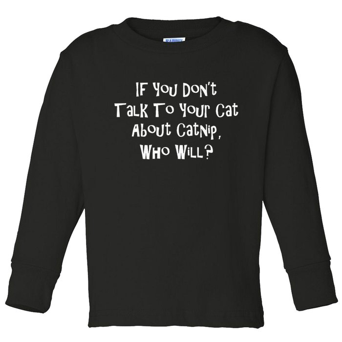 If You Don't Talk To Your Cat About Catnip Who Will Toddler Long Sleeve Shirt